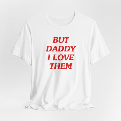But Daddy I Love Them Tshirt
