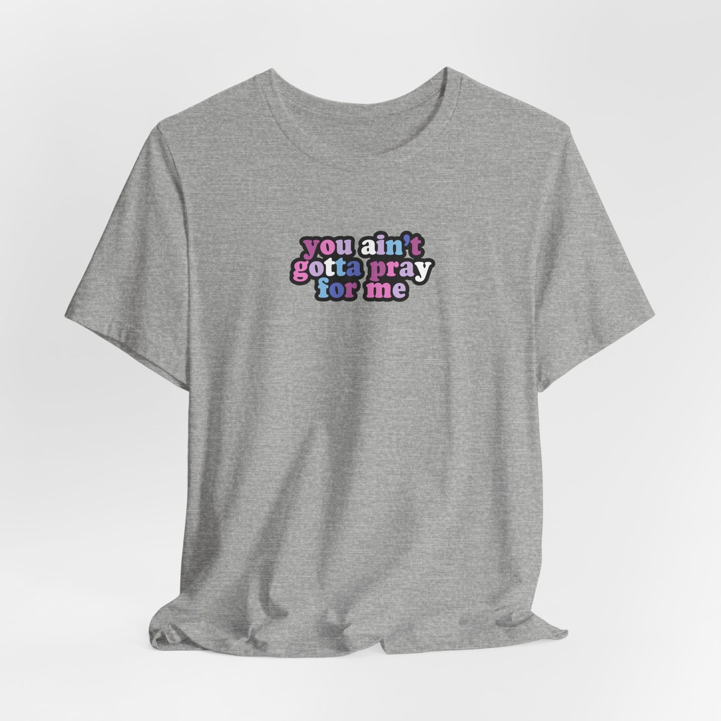 You Ain't Gotta Pray For Me (bi-gender flag on back) Tshirt