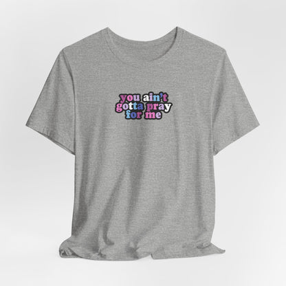 You Ain't Gotta Pray For Me (bi-gender flag on back) Tshirt