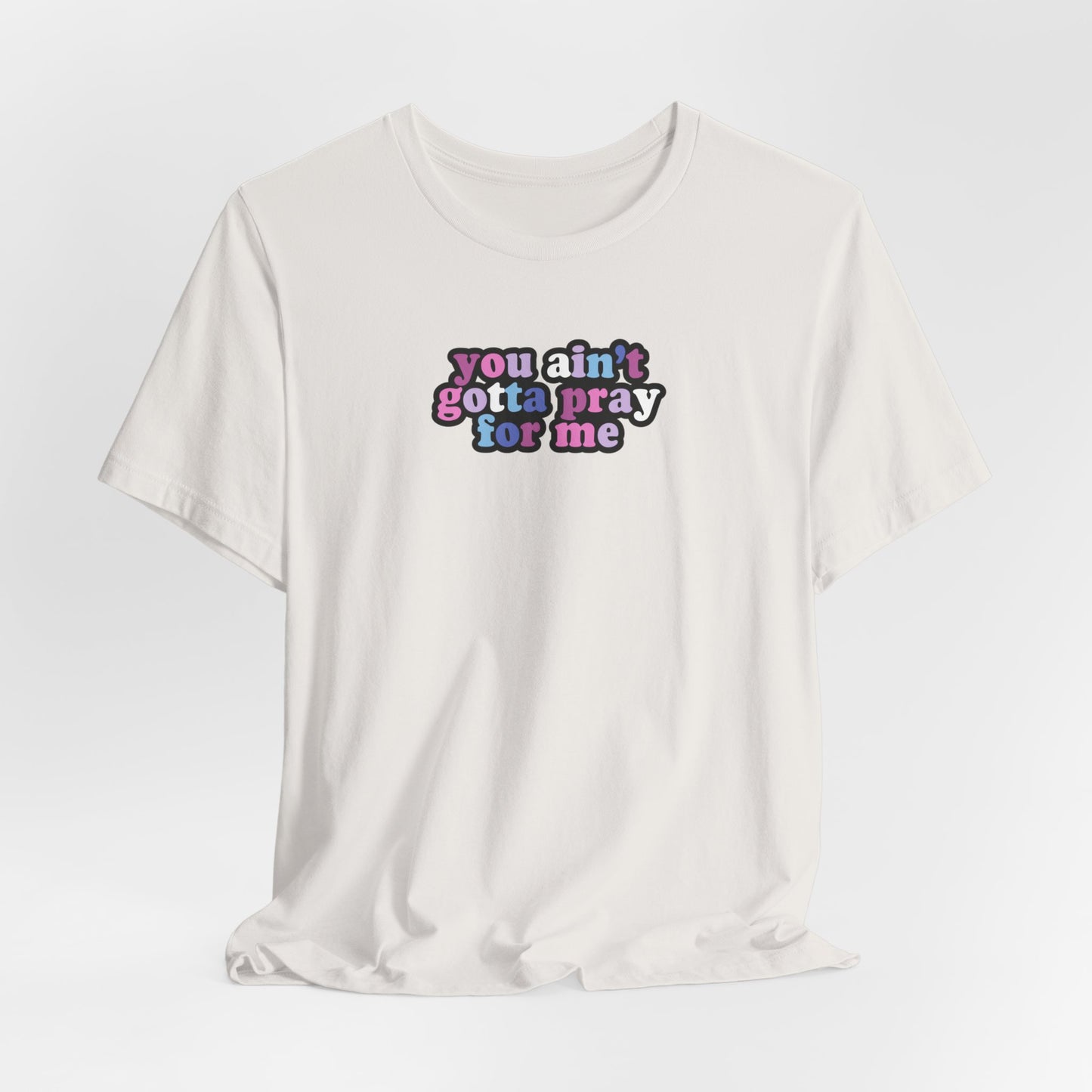 You Ain't Gotta Pray For Me (bi-gender flag on back) Tshirt