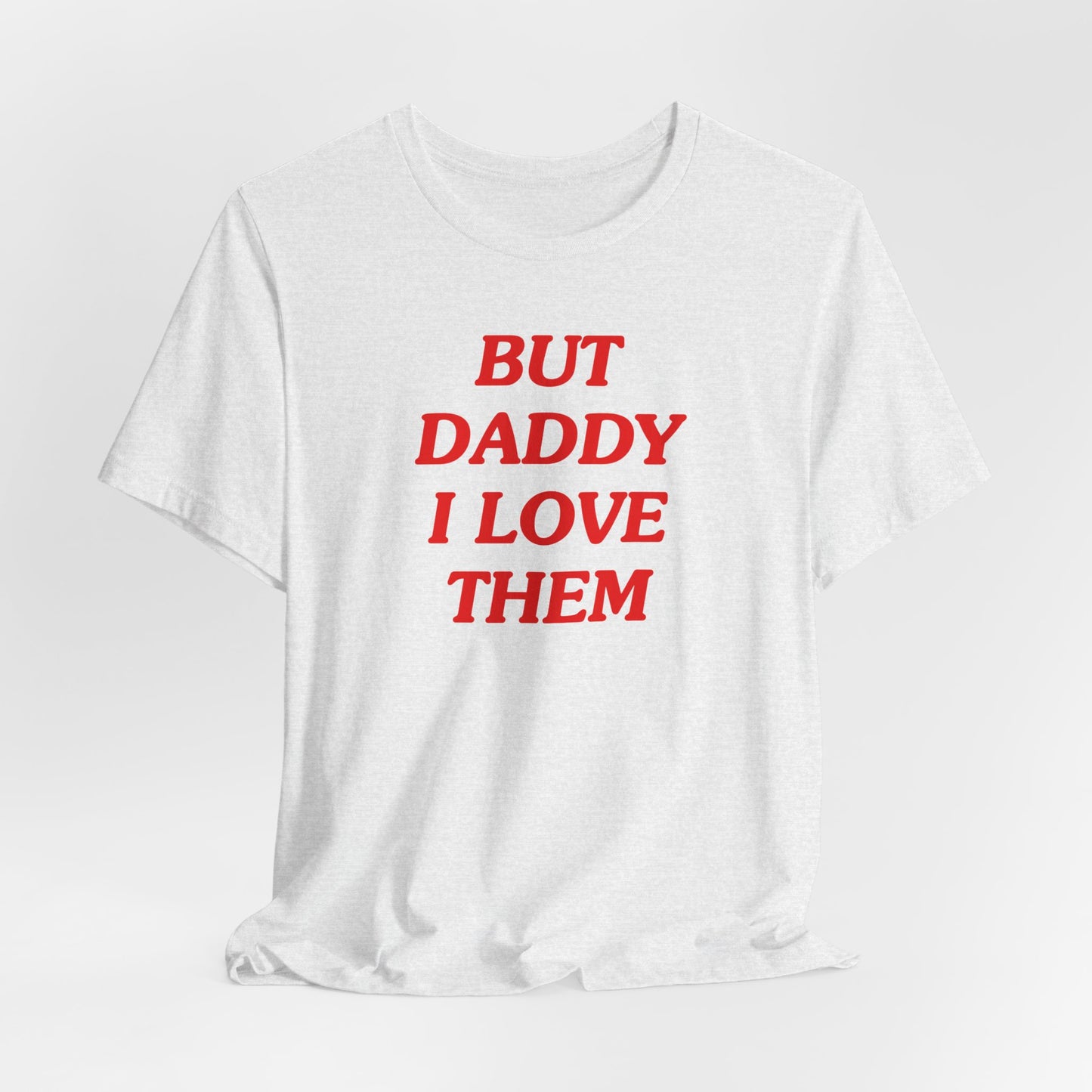 But Daddy I Love Them Tshirt