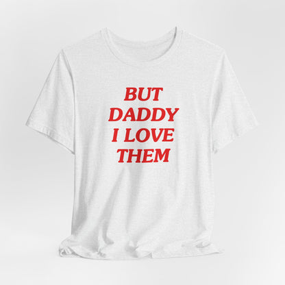 But Daddy I Love Them Tshirt