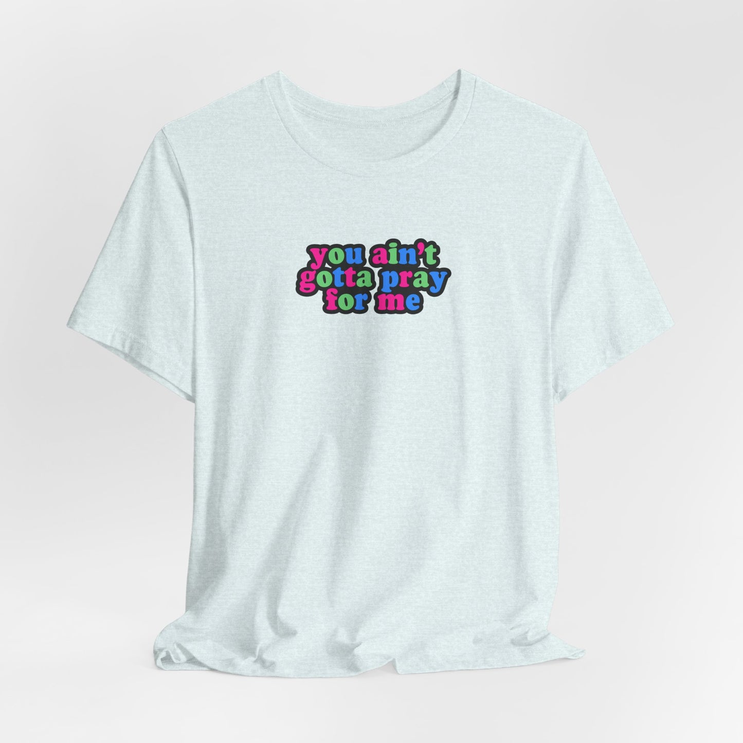 You Ain't Gotta Pray For Me (polysexual flag on back) Tshirt