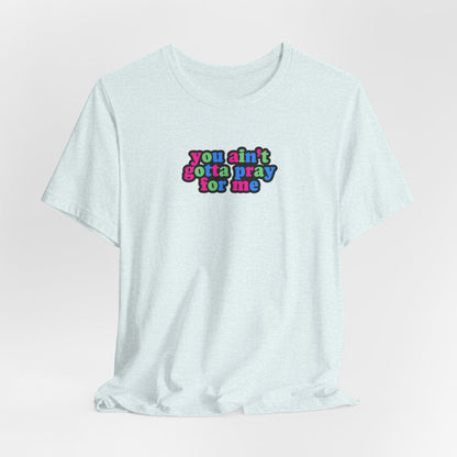 You Ain't Gotta Pray For Me (polysexual flag on back) Tshirt