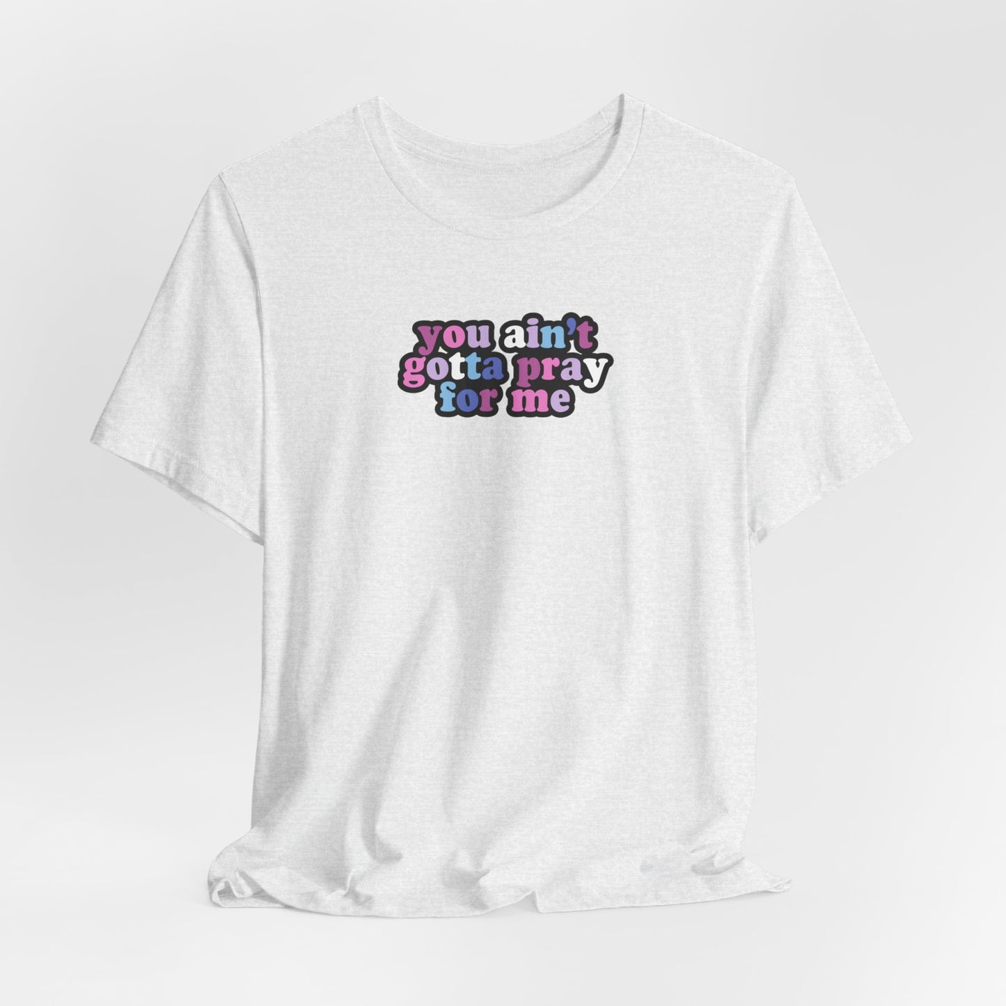 You Ain't Gotta Pray For Me (bi-gender flag on back) Tshirt