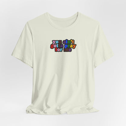 You Ain't Gotta Pray For Me (Rainbow Flag Back) Tshirt
