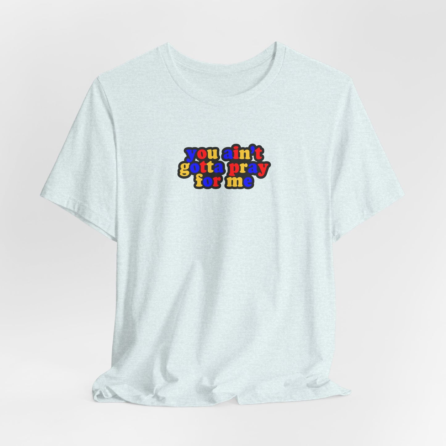 You Ain't Gotta Pray For Me (polyamorous flag on back) Tshirt