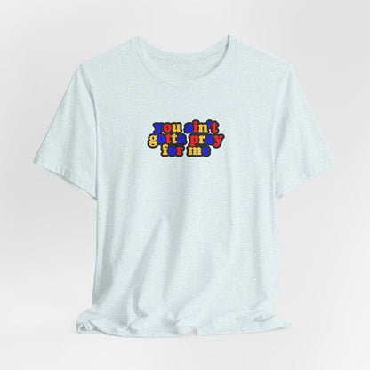 You Ain't Gotta Pray For Me (polyamorous flag on back) Tshirt