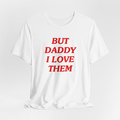 But Daddy I Love Them Tshirt