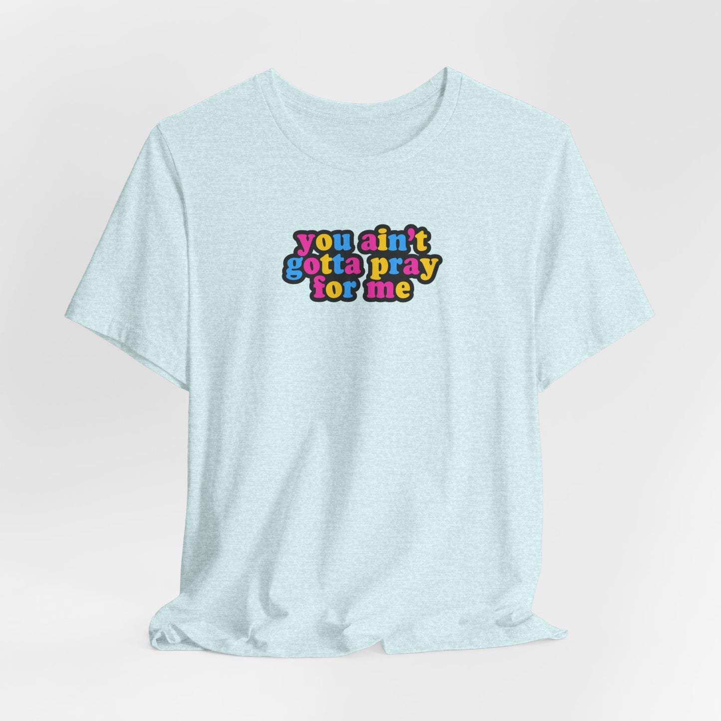 You Ain't Gotta Pray For Me (pansexual flag on back) Tshirt