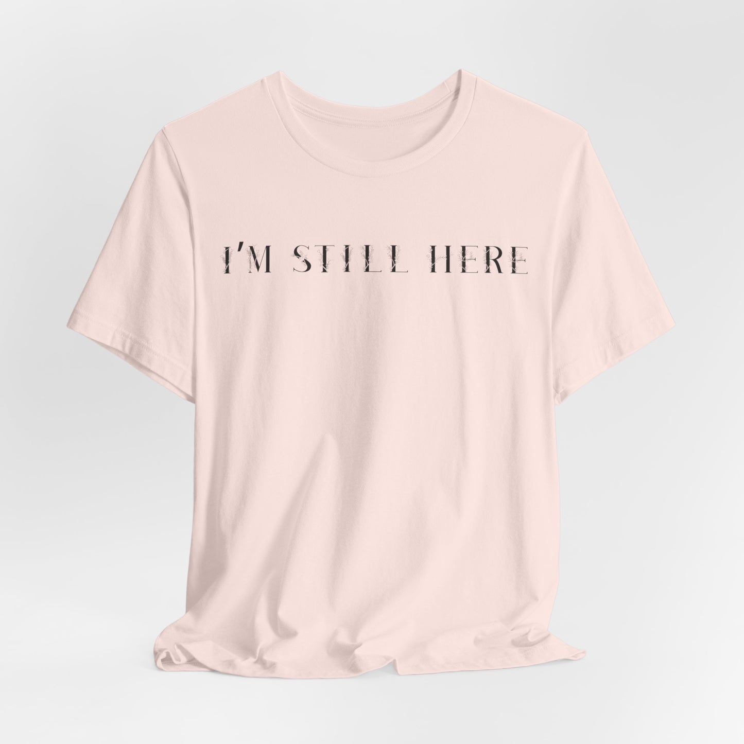 I'm Still Here Tshirt