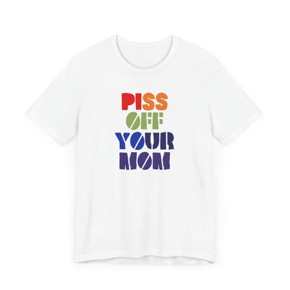 Piss Off Your Mom (Dorothea) Tshirt