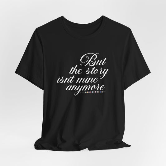 The Story Isn't Mine Anymore Tshirt