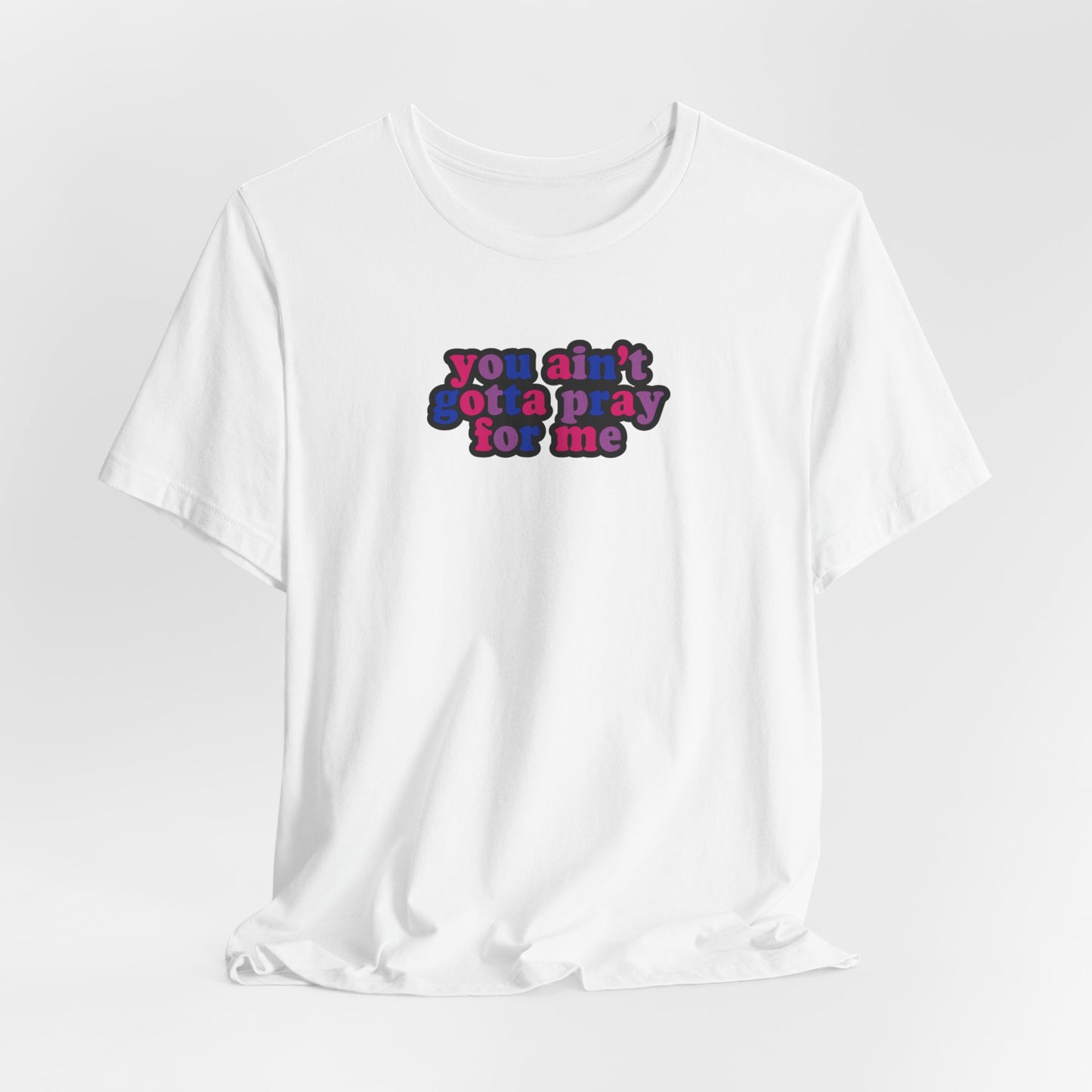 You Ain't Gotta Pray For Me (bisexual flag on back) Tshirt