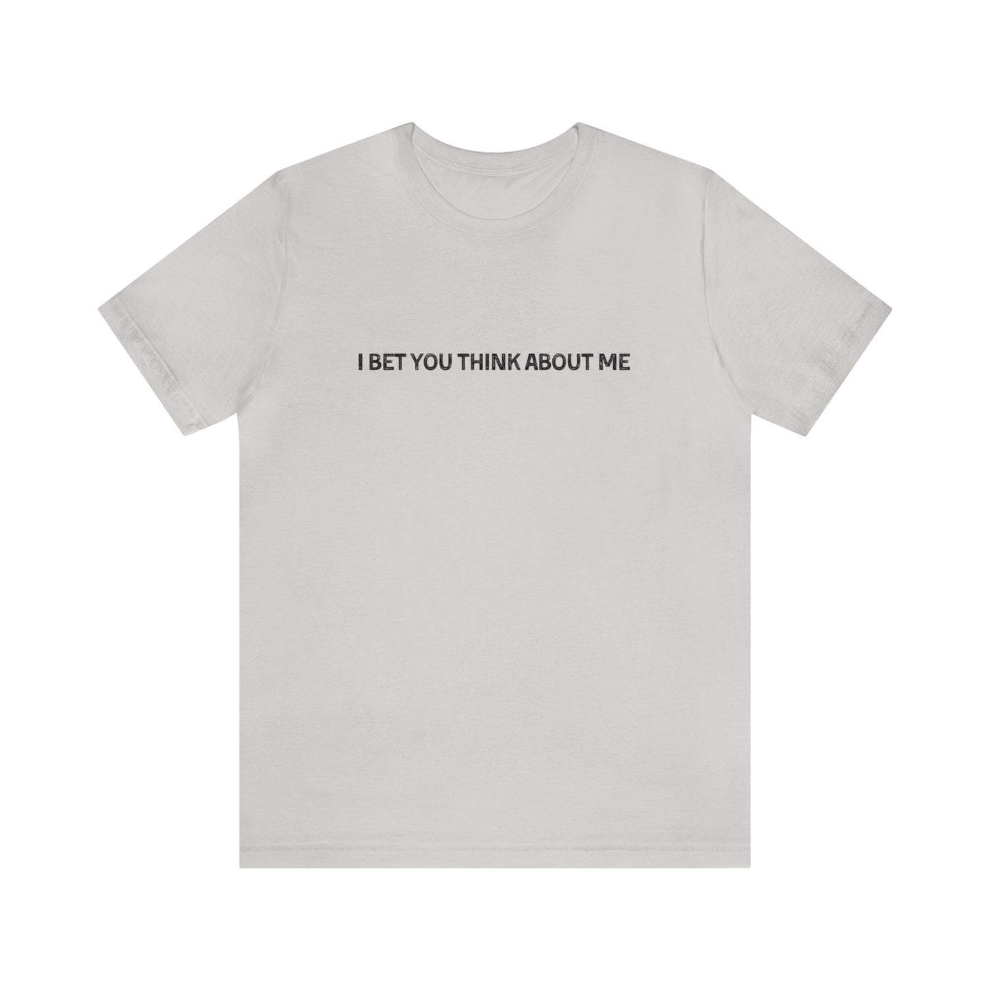 I Bet You Think About Me Tshirt