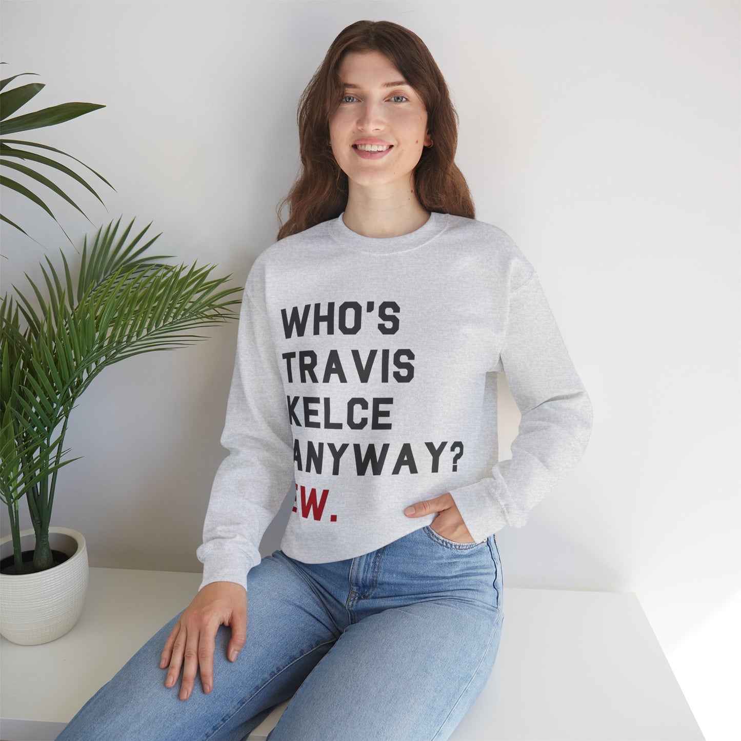 Who's Travis Kelce Anyway? Ew. Crewneck Sweatshirt