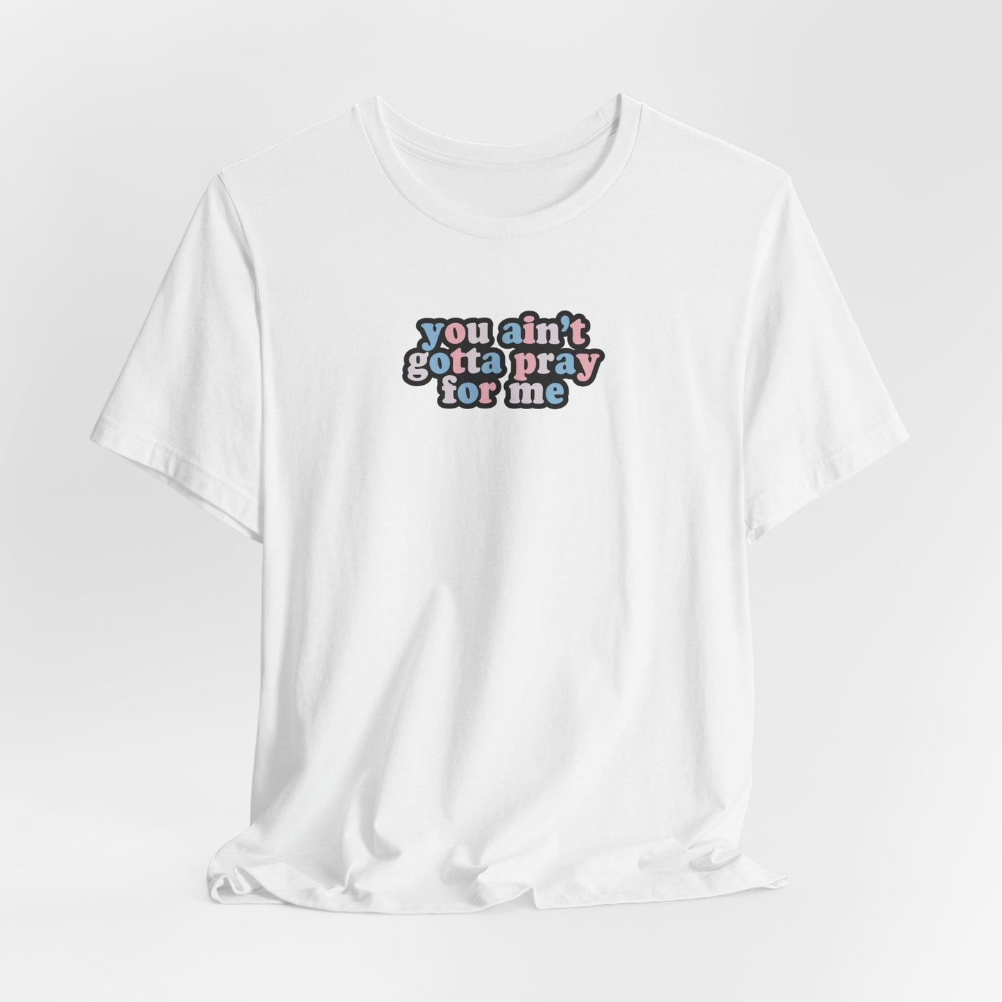 You Ain't Gotta Pray For Me (trans flag on back) Tshirt