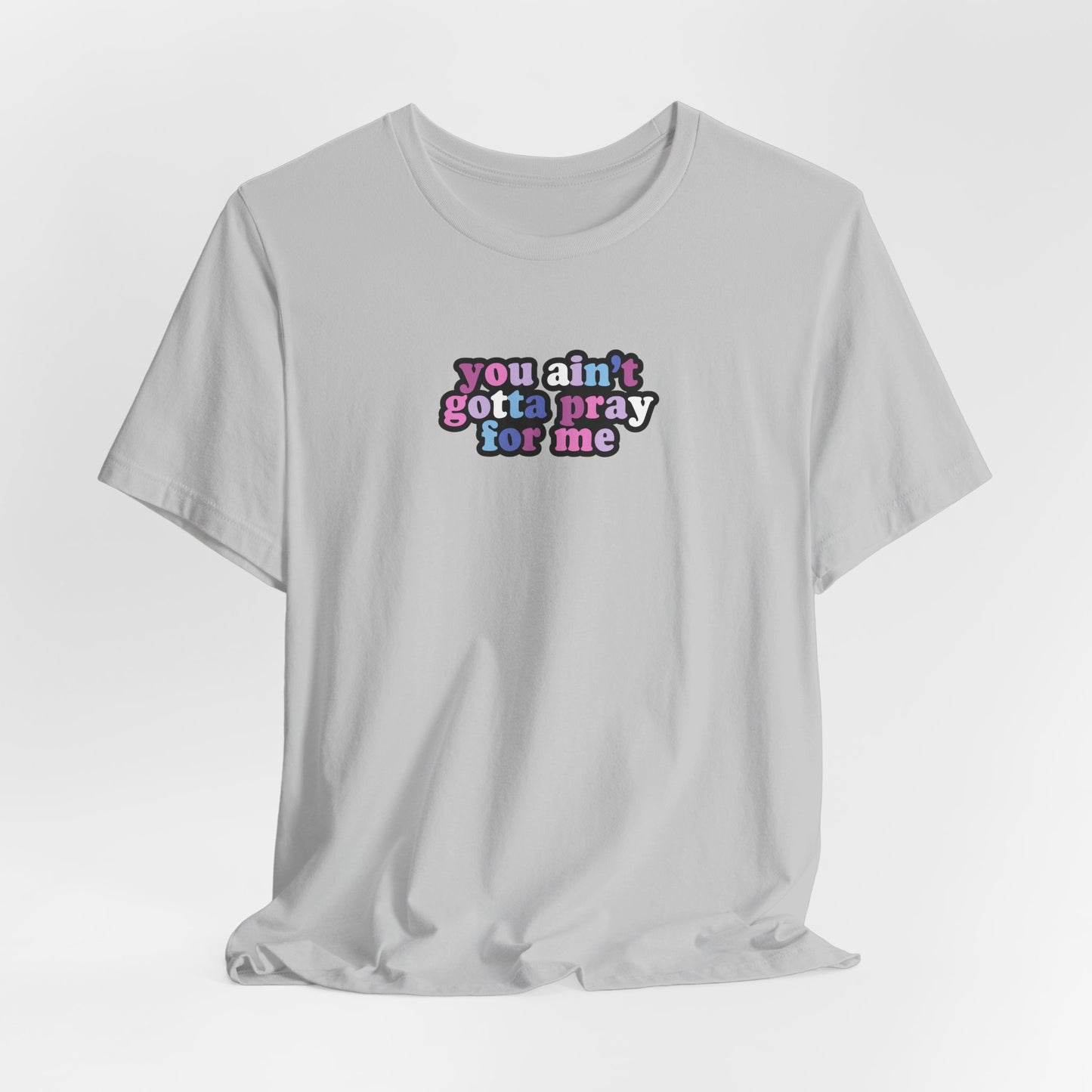 You Ain't Gotta Pray For Me (bi-gender flag on back) Tshirt