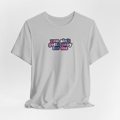 You Ain't Gotta Pray For Me (bi-gender flag on back) Tshirt