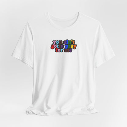 You Ain't Gotta Pray For Me (Rainbow Flag Back) Tshirt