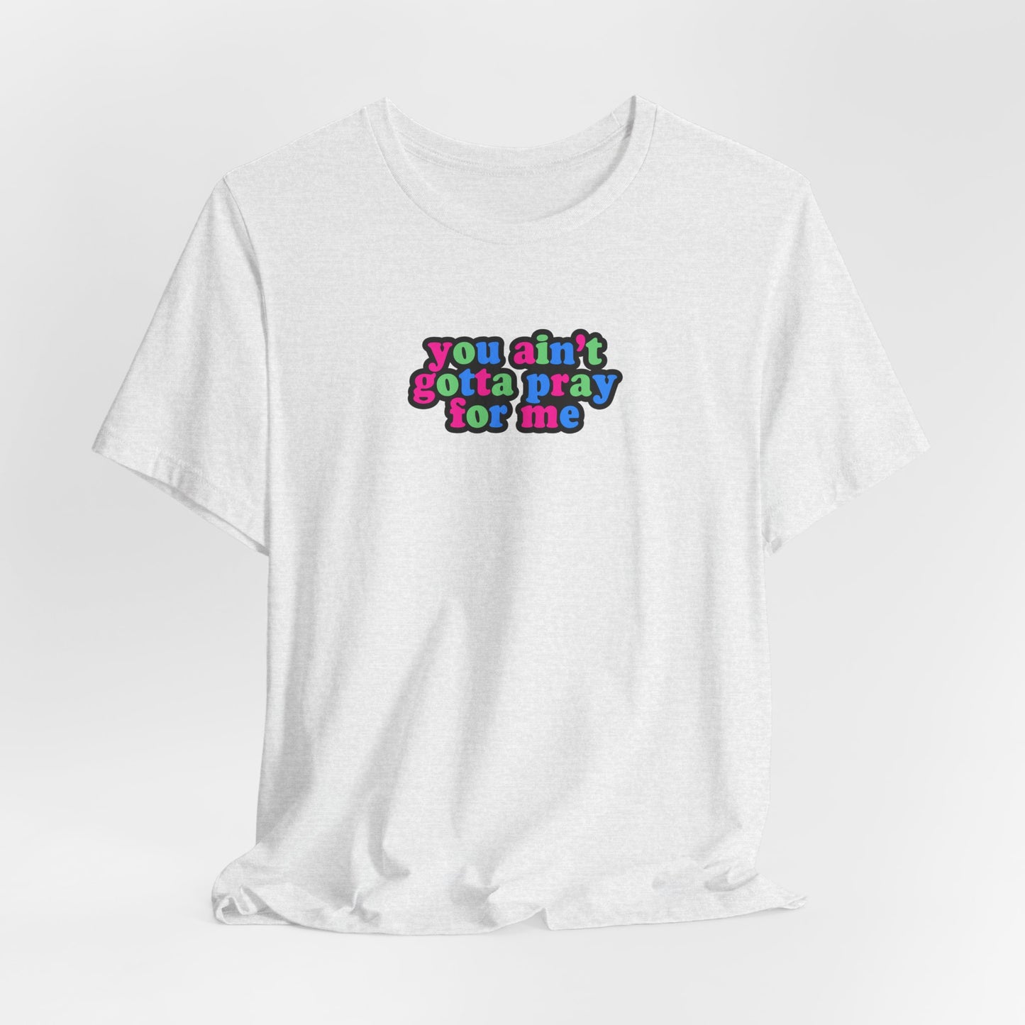 You Ain't Gotta Pray For Me (polysexual flag on back) Tshirt