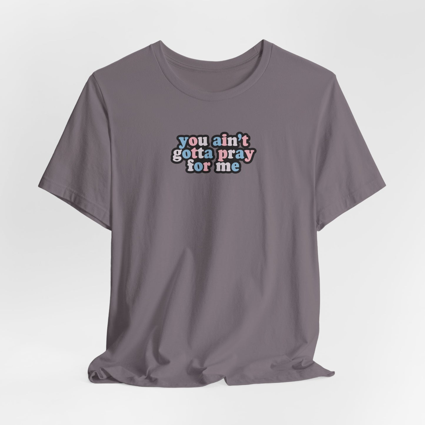 You Ain't Gotta Pray For Me (trans flag on back) Tshirt