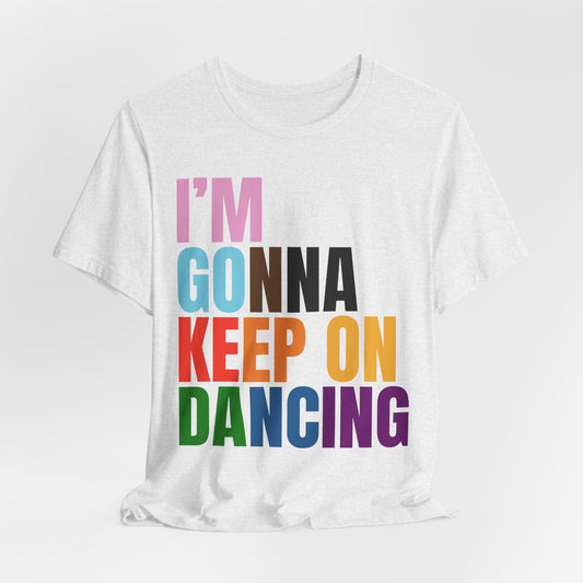 I'm Gonna Keep On Dancing Tshirt