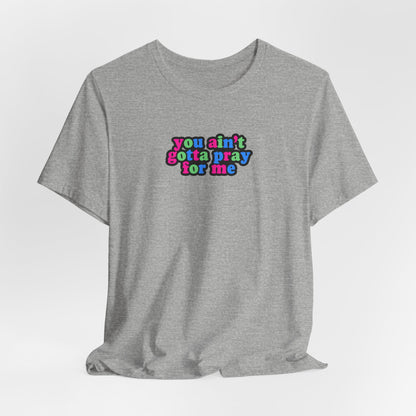 You Ain't Gotta Pray For Me (polysexual flag on back) Tshirt