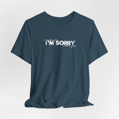 I Miss You - I'm Sorry - I Love You Tshirt