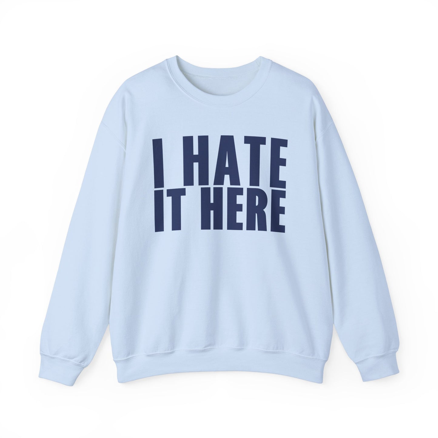 I HATE IT HERE Crewneck Sweatshirt