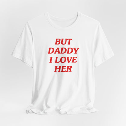 But Daddy I Love Her Tshirt
