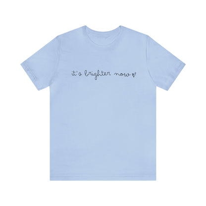 It's Brighter Now Tshirt