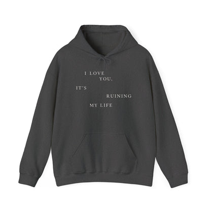 I Love You It's Ruining My Life Hoodie