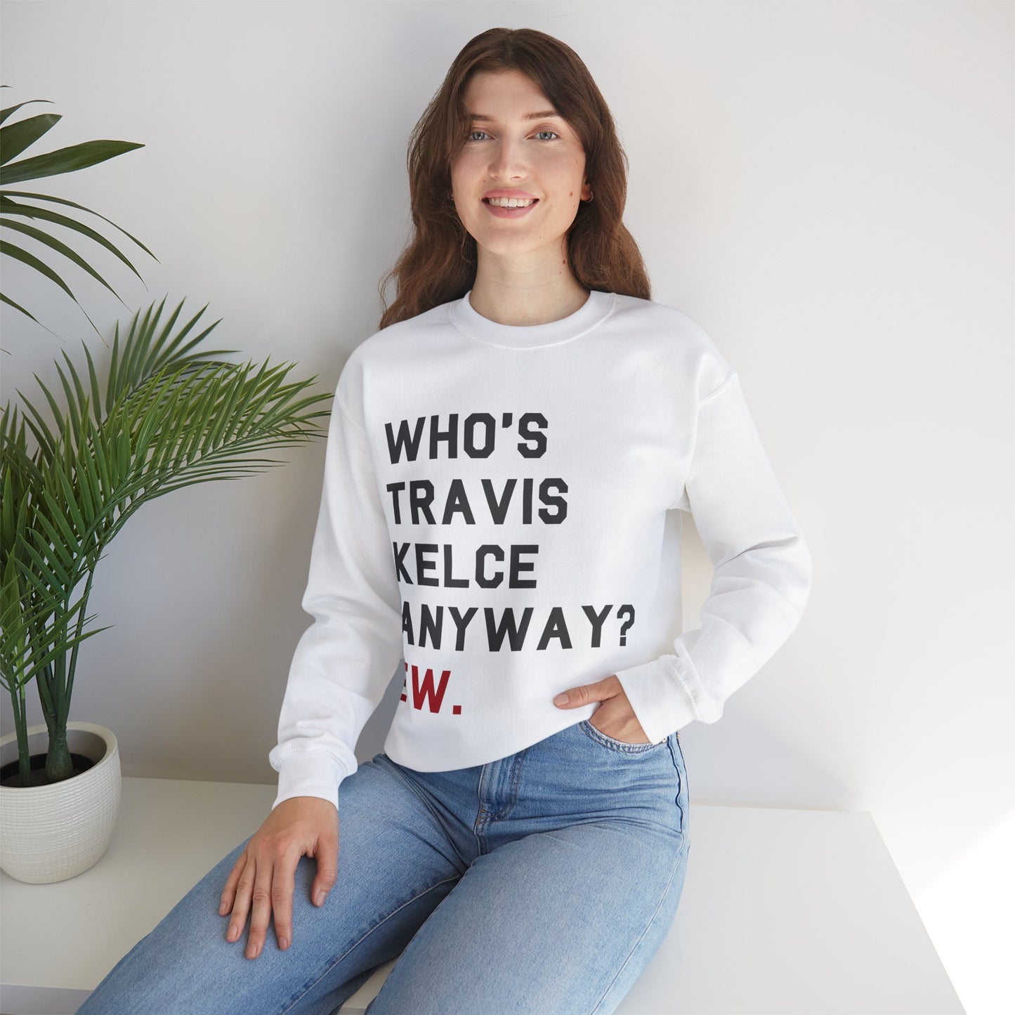 Who's Travis Kelce Anyway? Ew. Crewneck Sweatshirt