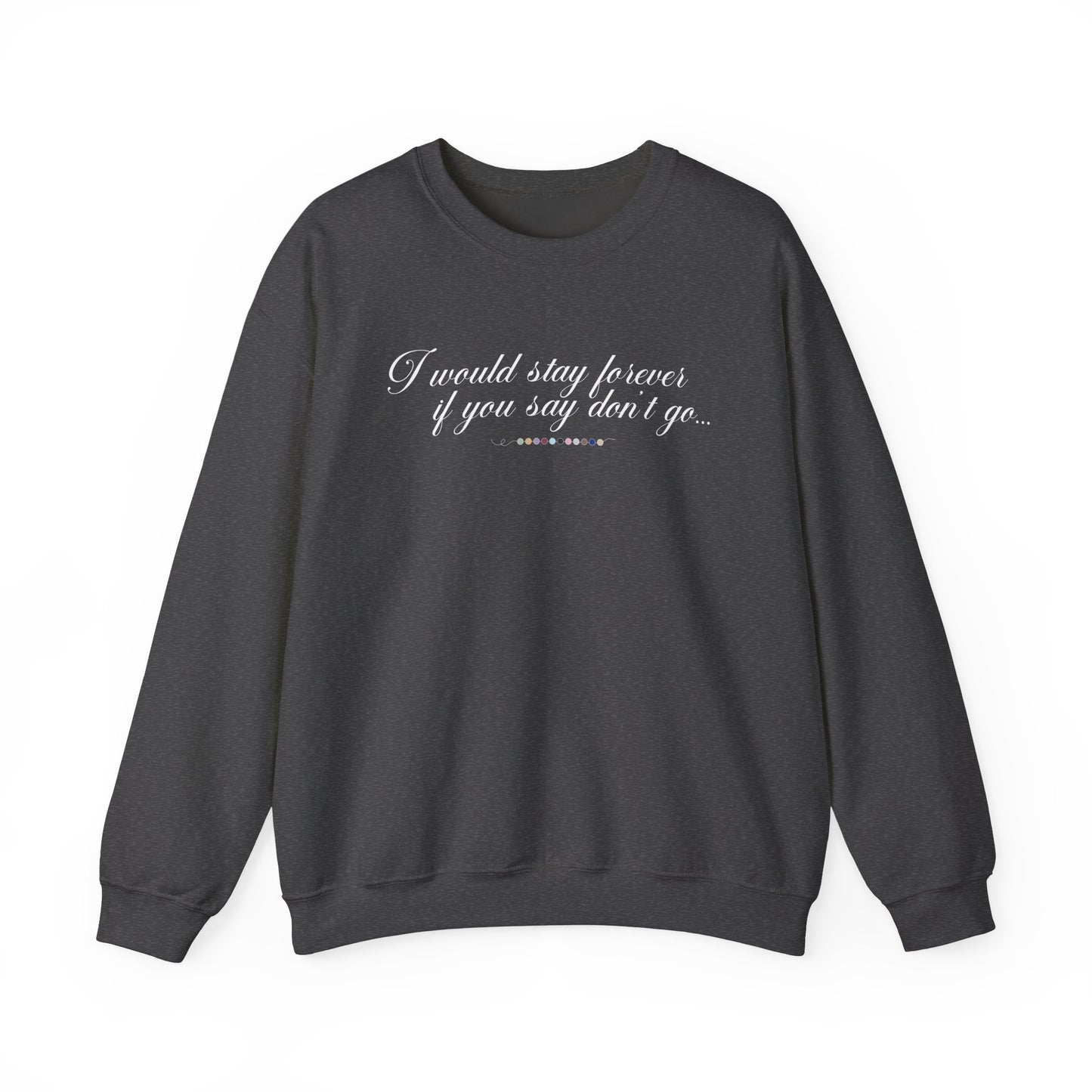 Say Don't Go Crewneck Sweatshirt