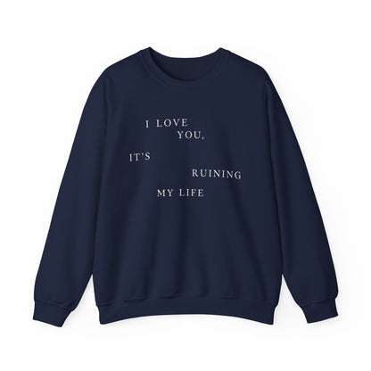 I Love You It's Ruining My Life Crewneck Sweatshirt