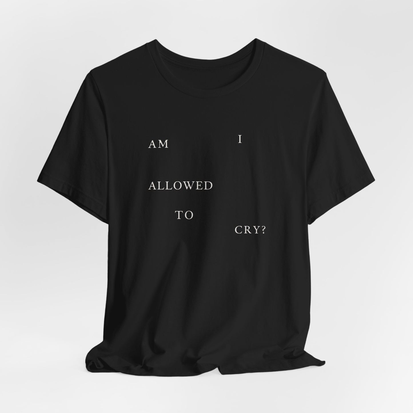 Am I Allowed To Cry? Tshirt