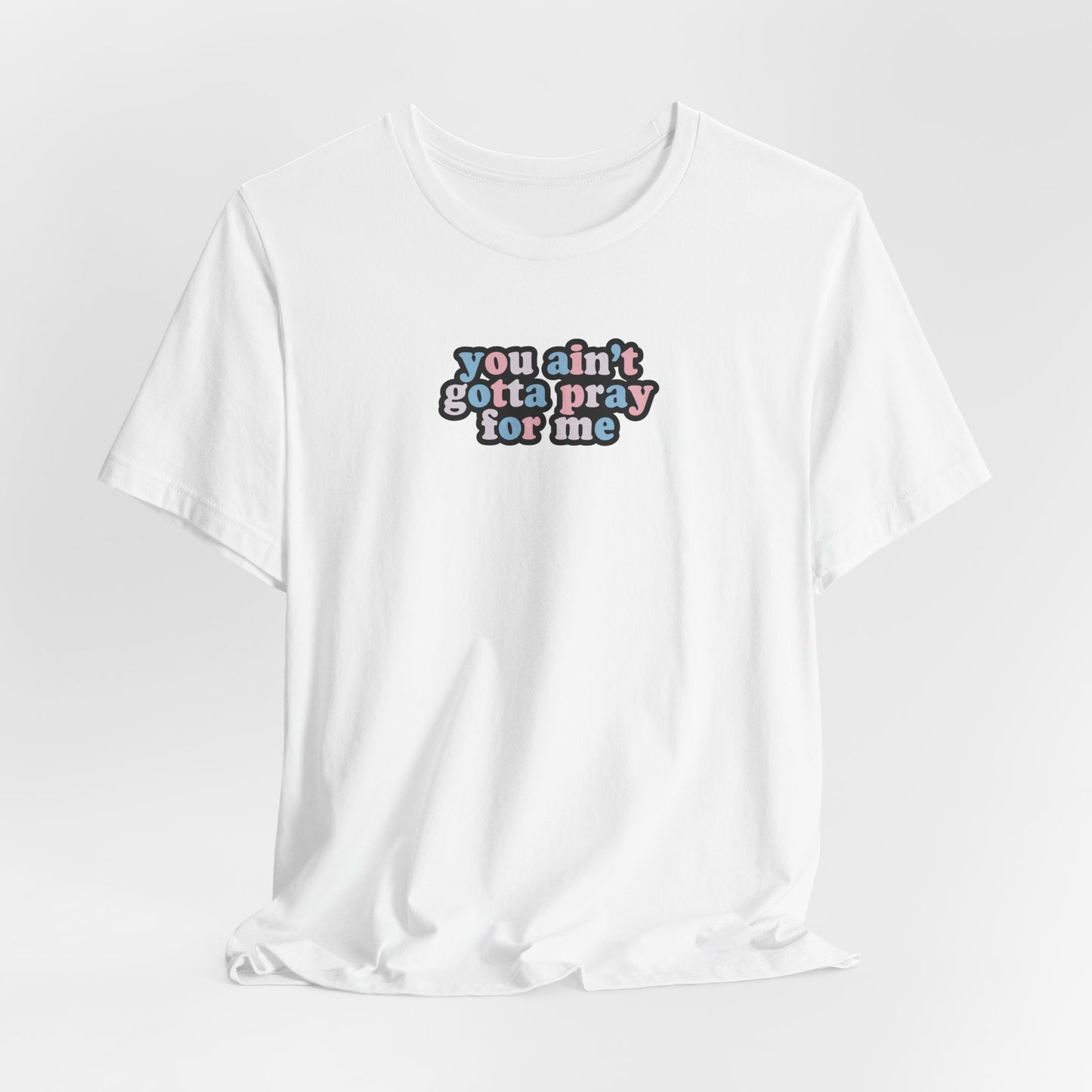You Ain't Gotta Pray For Me (trans flag on back) Tshirt