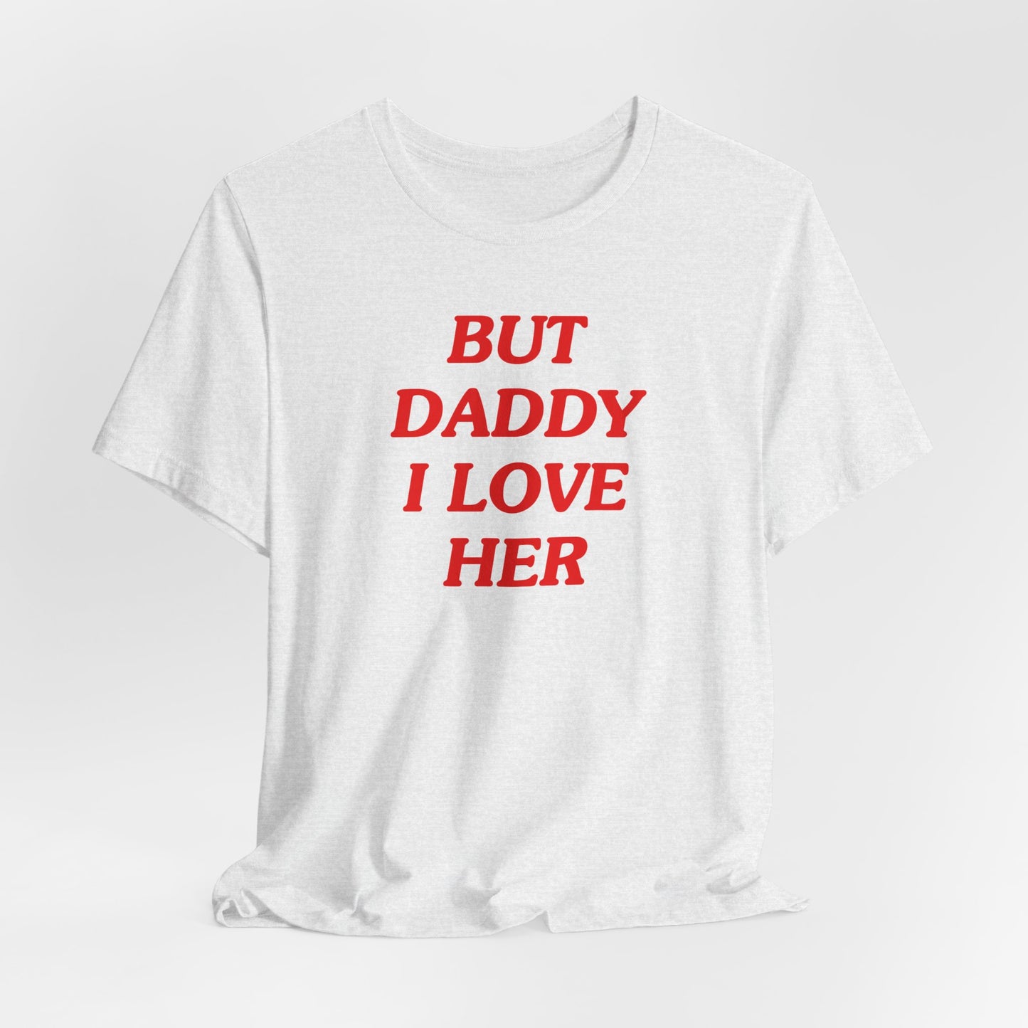 But Daddy I Love Her Tshirt