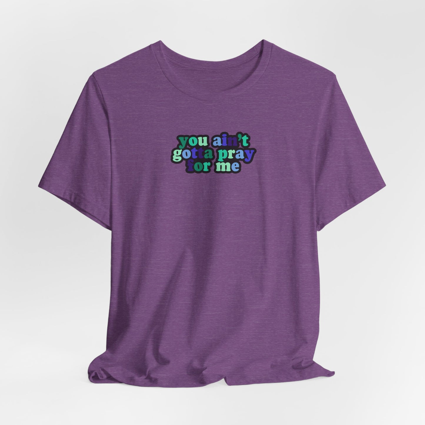 You Ain't Gotta Pray For Me (gay flag on back) Tshirt
