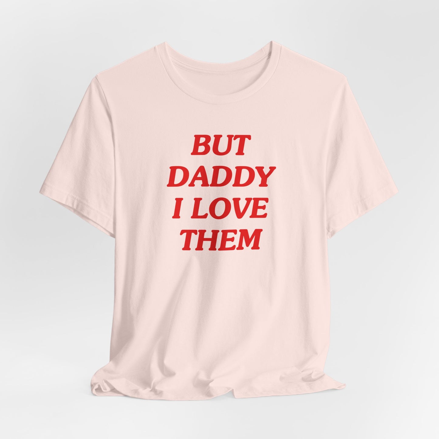 But Daddy I Love Them Tshirt