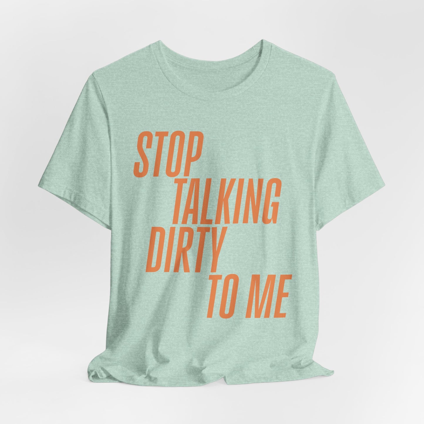 Stop Talking Dirty Tshirt