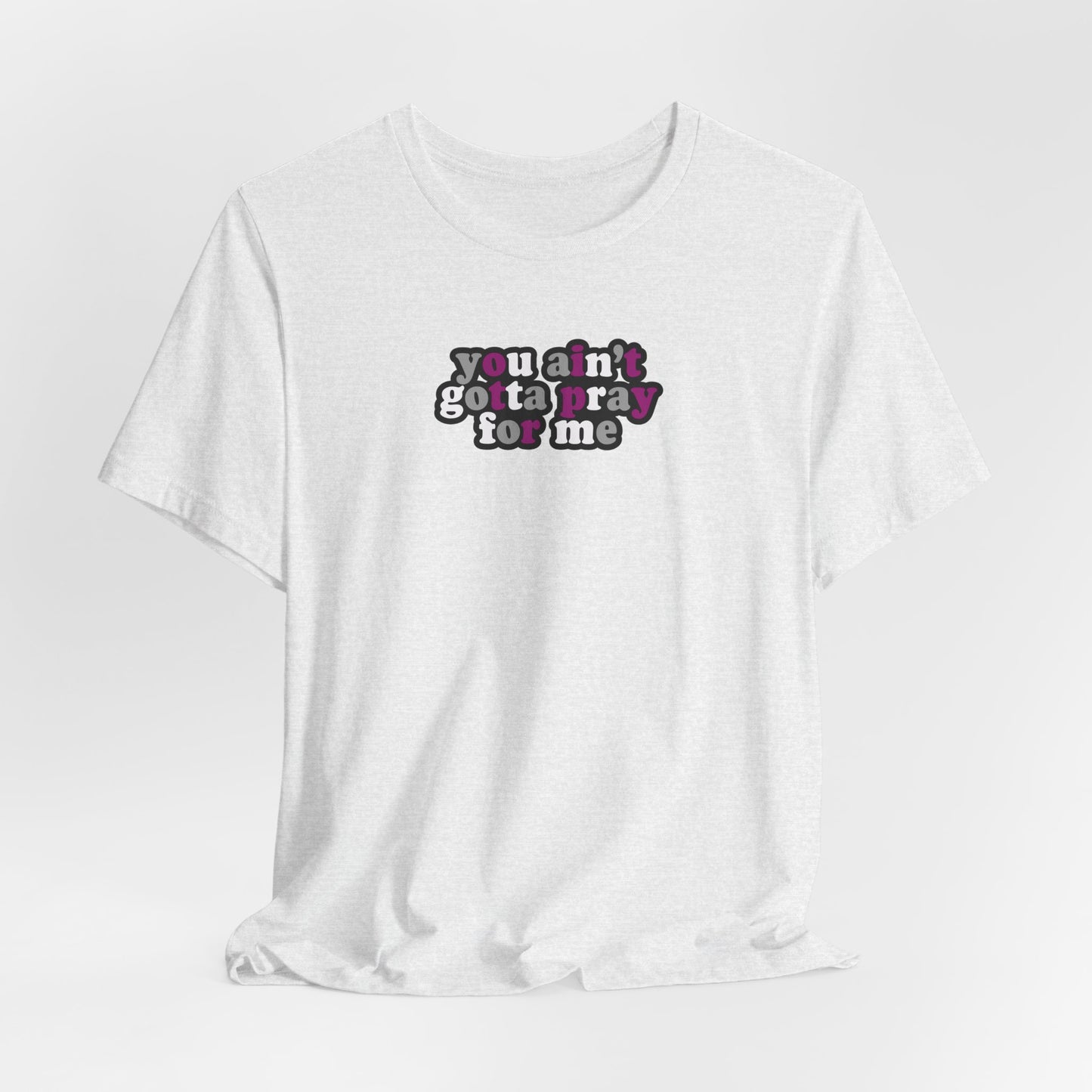 You Ain't Gotta Pray For Me (asexual flag on back) Tshirt