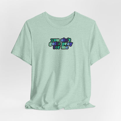 You Ain't Gotta Pray For Me (gay flag on back) Tshirt
