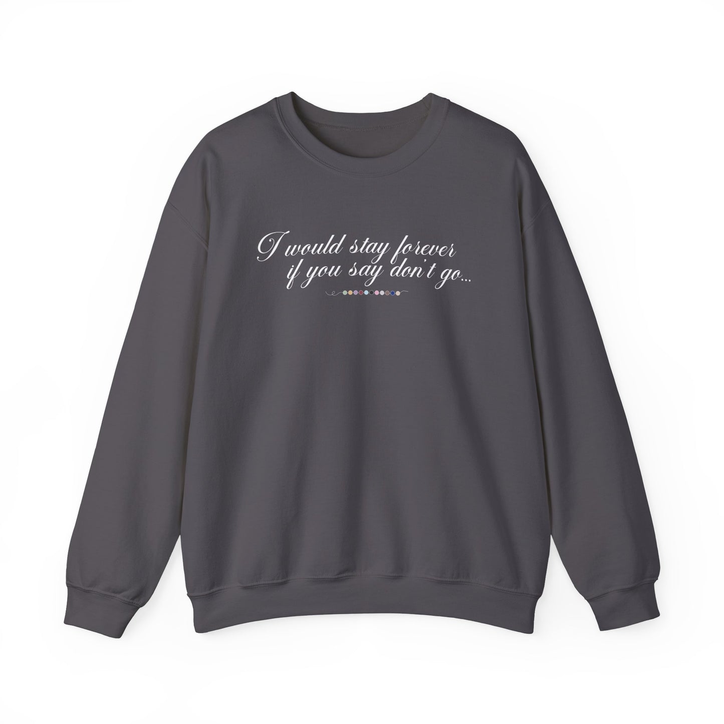 Say Don't Go Crewneck Sweatshirt