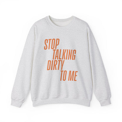 Stop Talking Dirty Crewneck Sweatshirt