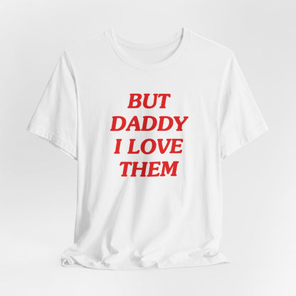 But Daddy I Love Them Tshirt