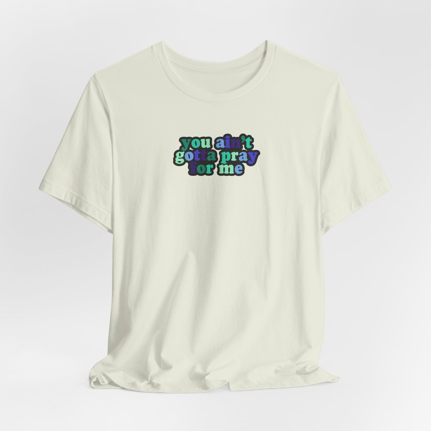 You Ain't Gotta Pray For Me (gay flag on back) Tshirt