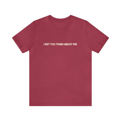 I Bet You Think About Me Tshirt