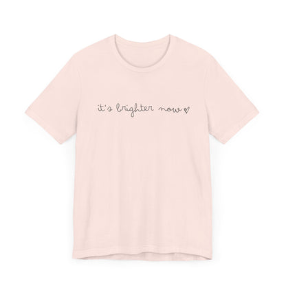 It's Brighter Now Tshirt